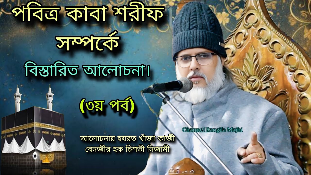 পবিত্র কাবা শরীফ সম্পর্কে বিস্তারিত আলোচনা, ৩য় পর্ব, আলোচনায় হযরত খাঁজা কাজী বেনজীর হক চিশতী নিজামী।