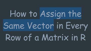 How to Assign the Same Vector in Every Row of a Matrix in R