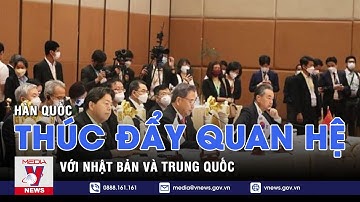 Hàn Quốc thúc đẩy quan hệ với Nhật Bản và Trung Quốc – Tin thế giới – VNEWS