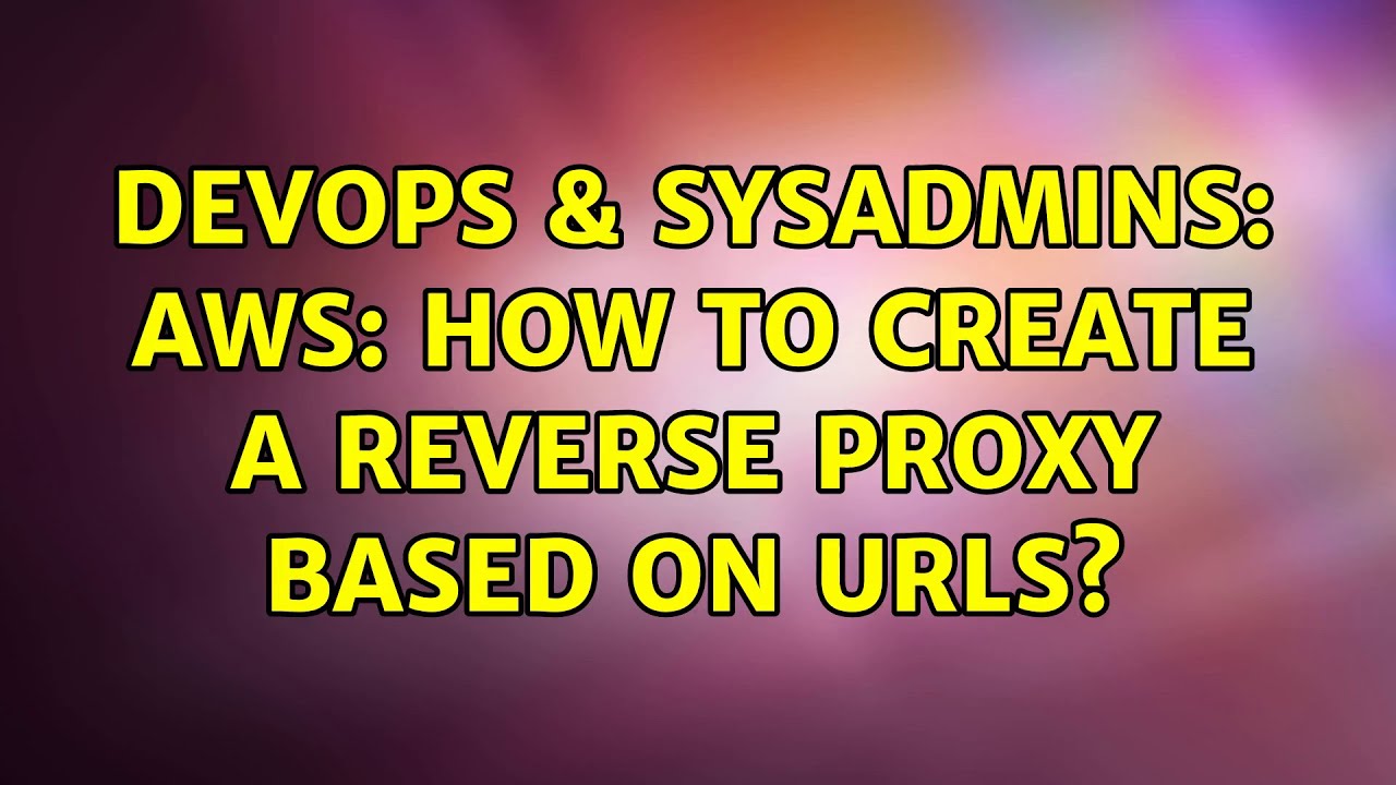 DevOps & SysAdmins: AWS: How to create a reverse proxy based on URLs ...