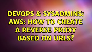 DevOps & SysAdmins: AWS: How to create a reverse proxy based on URLs? (2 Solutions!!)