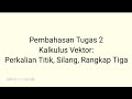 KALKULUS VEKTOR Pembahasan Soal Hasil Kali Titik Hasil Kali Silang Hasil Kali Rangkap Tiga KALKULUS VEKTOR Pembahasan Soal Hasil Kali Titik Hasil Kali Silang Hasil Kali Rangkap Tiga