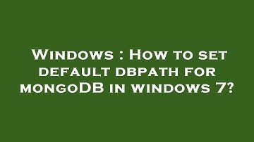 Windows : How to set default dbpath for mongoDB in windows 7?