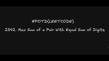 2342.Max Sum of a Pair With Equal Sum of Digits | LeetCode Daily Challenge | Easy Explanation & Code