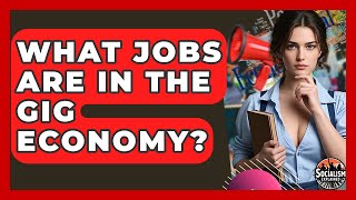 What Jobs Are In The Gig Economy? - Socialism Explained