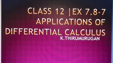 Class 12|EX 7.8-7|Applications of differential calculus|K.Thiirumurugan