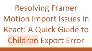 Resolving Framer Motion Import Issues in React: A Quick Guide to Children Export Error