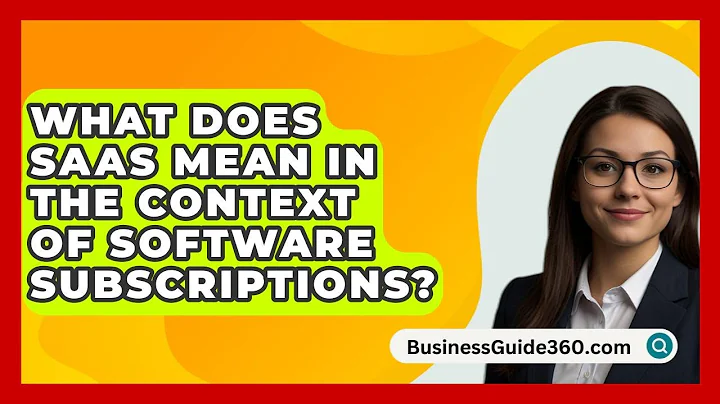 What Does SaaS Mean In The Context Of Software Subscriptions? - BusinessGuide360.com