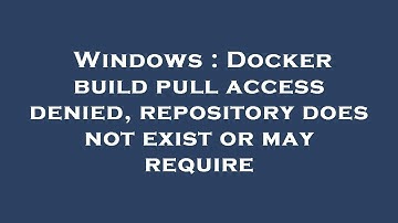 Windows : Docker build pull access denied, repository does not exist or may require