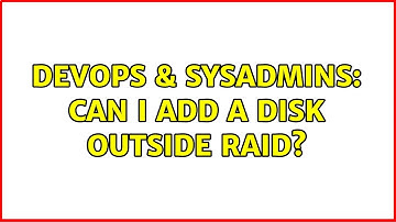 DevOps & SysAdmins: Can I add a disk outside raid? (2 Solutions!!)