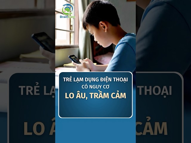 Trẻ lạm dụng điện thoại có nguy cơ lo âu, trầm cảm || BrainCare
