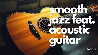 Smooth Jazz feat. acoustic guitar: Relaxing & Chill Music Vol. 1