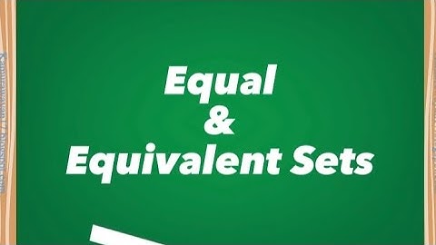 Equal and Equivalent Sets | Understanding Set Theory