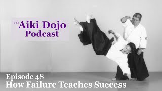 EP48 How Failure Teaches Success  The Aiki Dojo Podcast  #aikidocenterla #aikidosalamancaaikikai