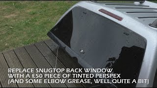 Snugtop back window replacement with cheap tinted perspex