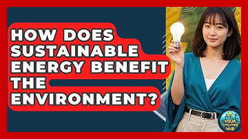 How Does Sustainable Energy Benefit the Environment? - Your Utilities Hub