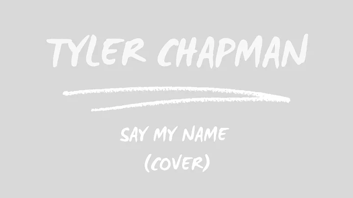 SAY MY NAME // TYLER CHAPMAN - (COVER)