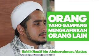 Habib Hanif bin Abdurrahman Alattas || Takfiri ( Orang Yang Gampang Mengkafirkan Orang Lain