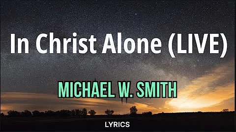 In Christ Alone (Live) - Michael W. Smith | VIDEO LYRICS