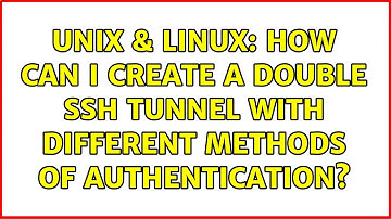 Unix & Linux: How can I create a double ssh tunnel with different methods of authentication?