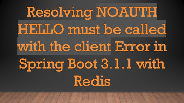 Resolving NOAUTH HELLO must be called with the client Error in Spring Boot 3.1.1 with Redis