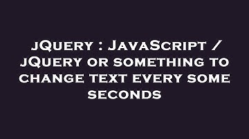 jQuery : JavaScript / jQuery or something to change text every some seconds
