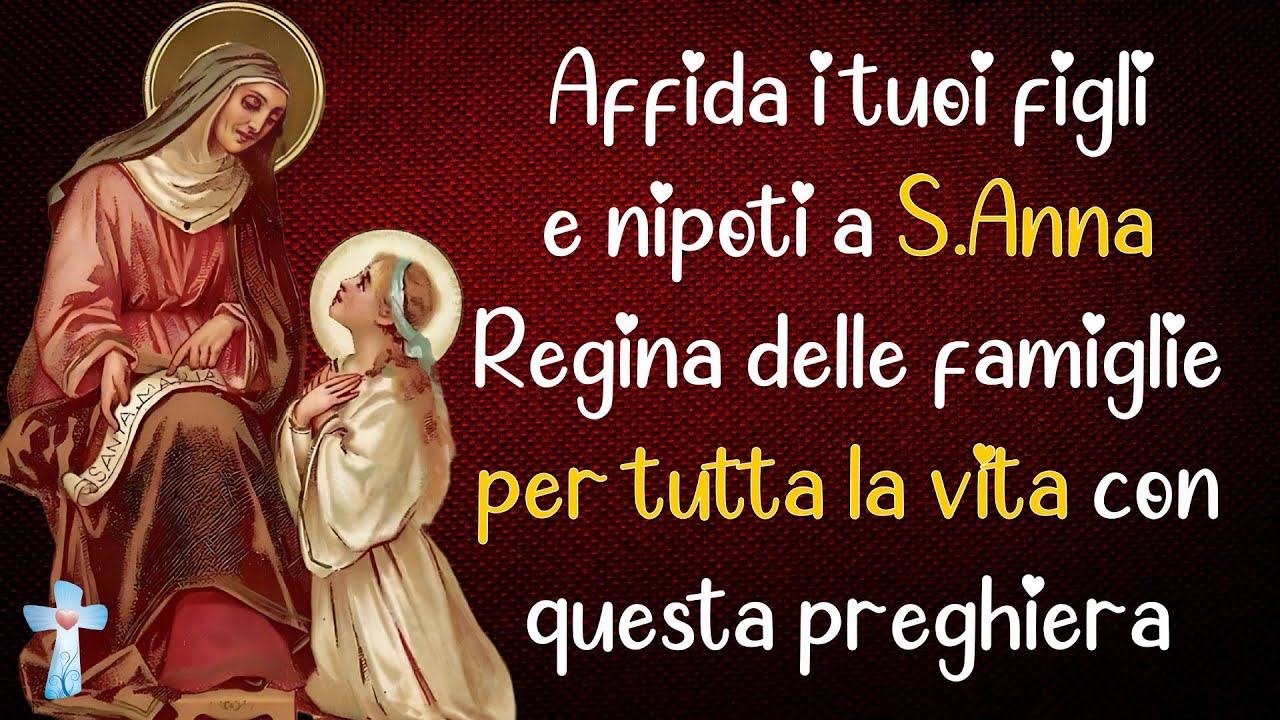 Preghiera Potentissima Per I Figli Affida i tuoi figli e nipoti a S.Anna, Regina delle famiglie, per tutta
