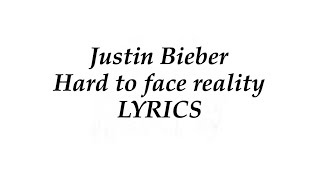 Justin Bieber - hard to face reality LYRICS