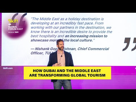 How Dubai and the Middle East Are Transforming Global Tourism at Skift Global Forum East 2023