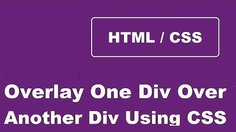 How To Overlay One Div Over Another Div Using CSS