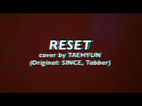 RESET cover by TAEHYUN (Original: SINCE, Tabber)