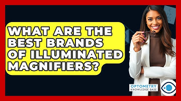 What Are The Best Brands Of Illuminated Magnifiers? - Optometry Knowledge Base