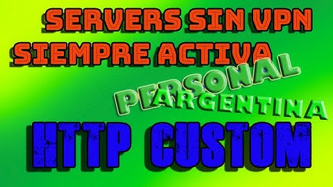 SERVIDORES SIN VPN SIEMPRE ACTIVA-HTTP CUSTOM-PERSONAL-ARGENTINA