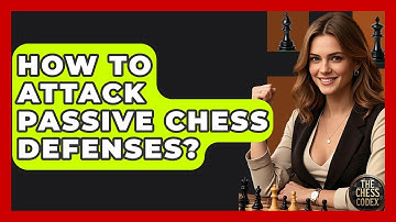 How To Attack Passive Chess Defenses? - The Chess Codex