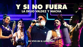 Y Si No Fuera (En Vivo En El Luna Park) - La Delio Valdez y Macha