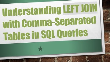 Understanding LEFT JOIN with Comma-Separated Tables in SQL Queries