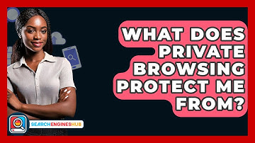 What Does Private Browsing Protect Me From? - SearchEnginesHub.com