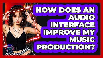 How Does An Audio Interface Improve My Music Production? - Electronic Mix Masters