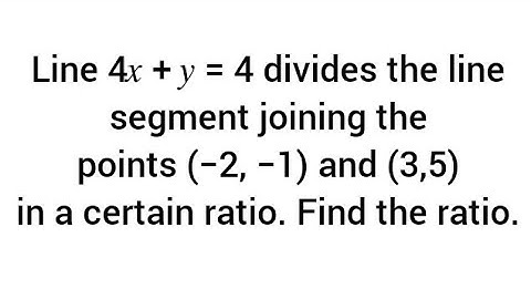 Line 4𝑥 + 𝑦 = 4 divides line segment joining  (−2, −1) and (3,5) in a certain ratio. Find the ratio.