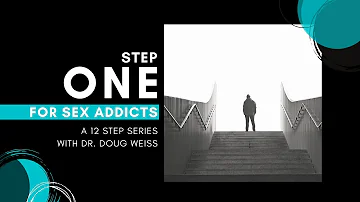 Sex Addiction: Step One of the Twelve Steps | Dr. Doug Weiss