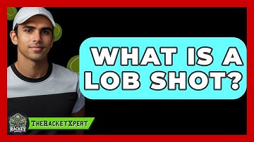 What Is A Lob Shot? - The Racket Xpert