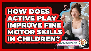 How Does Active Play Improve Fine Motor Skills In Children? - Child Illness Disease Guide
