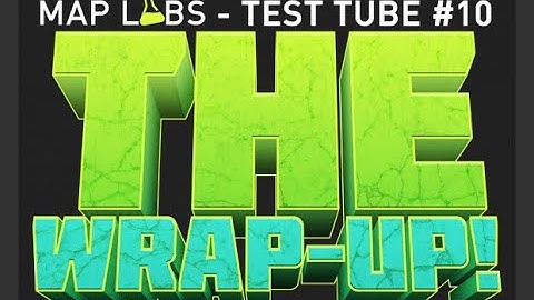Map Labs – Test Tube #10: The Wrap Up! (All Entries No Commentary)