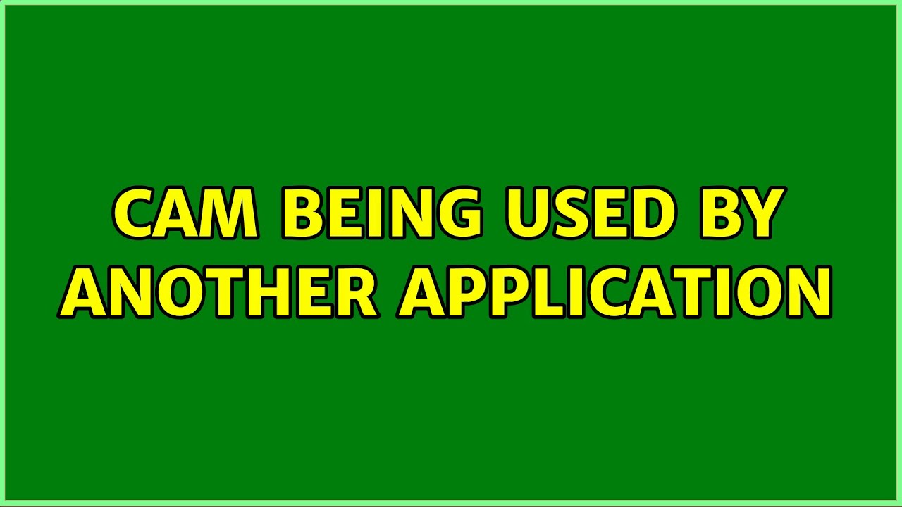 Cam being used by another application (4 Solutions!!)