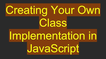 Creating Your Own Class Implementation in JavaScript