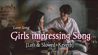 Girls Impressing Song👩‍❤️‍👨 | Lofi Girl🥰|Love Song❤️| Arijit Singh Mashup | Slowed & Reverb...