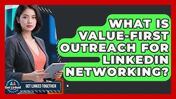 What Is Value-first Outreach For LinkedIn Networking? - Get Linked Together