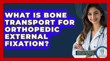 What Is Bone Transport For Orthopedic External Fixation? - Orthopedic Support Network