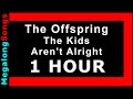 The Offspring The Kids Aren T Alright 1 HOUR The Offspring The Kids Aren T Alright 1 HOUR