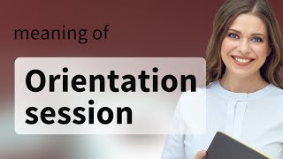 Understanding "Orientation Session": A Guide for English Language Learners